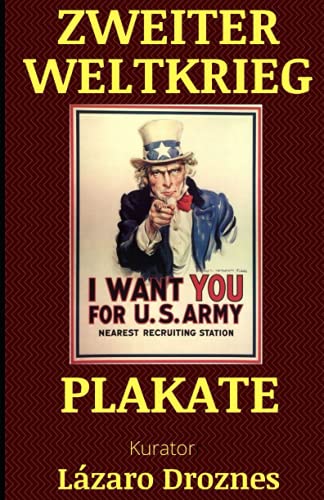 ZWEITER WELTKRIEG PLAKATE: Von den USA, Deutschland, Japan, Großbritannien und Frankreich produzierte Propagandaplakate (GESCHICHTSERZÄHLENDE POSTERN) von Independently published