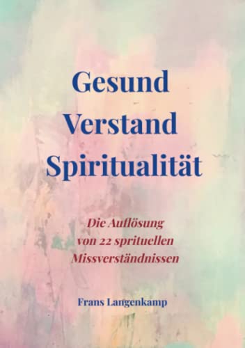 Gesund Verstand Spiritualität: Die Auflösung von 22 spirituellen Missverständnissen
