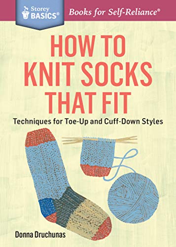 How to Knit Socks that Fit: Techniques for Toe-Up and Cuff-Down Styles: Techniques for Toe-Up and Cuff-Down Styles. A Storey BASICS® Title von Workman Publishing