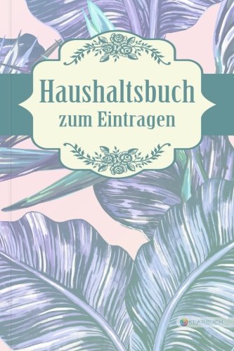 KLARBUCH Haushaltsbuch zum Eintragen "Exotisch 6": Geld verdienen, vermehren und sparen im Alltag und Haushalt (inklusive 33 Profi-Spartipps), A5, Für Singles und Paare von CreateSpace Independent Publishing Platform