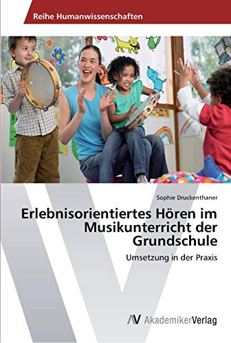 Erlebnisorientiertes Hören im Musikunterricht der Grundschule: Umsetzung in der Praxis