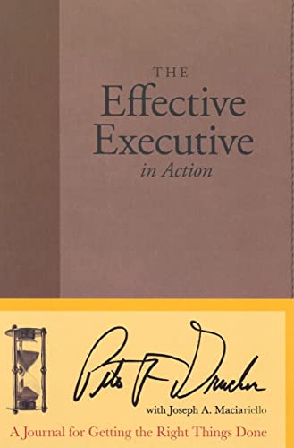 The Effective Executive in Action: A Journal for Getting the Right Things Done