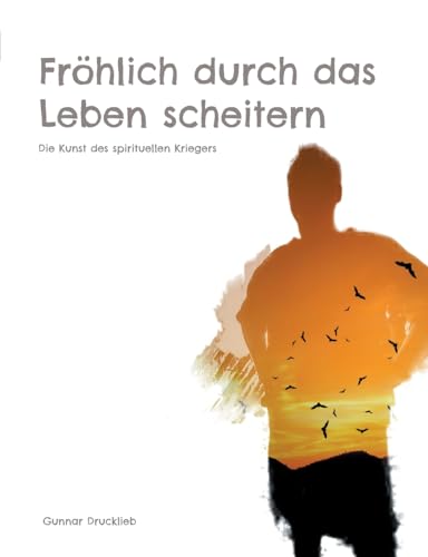 Fröhlich durch das Leben scheitern: Die Kunst des spirituellen Kriegers von BoD – Books on Demand