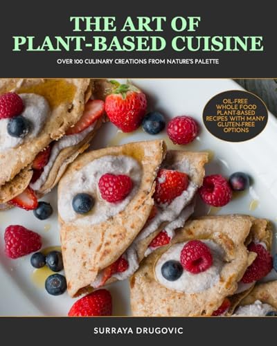 The Art of Plant-Based Cuisine: Over 100 Culinary Creations from Nature's Palette von Blurb