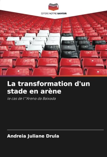 La transformation d'un stade en arène: le cas de l'"Arena da Baixada von Editions Notre Savoir