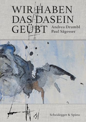 Wir haben das Dasein geübt: Begegnungen Wir haben das Dasein geübt: Begegnungen von Scheidegger & Spiess