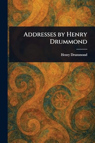 Addresses by Henry Drummond Addresses by Henry Drummond von Anson Street Press