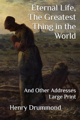 Eternal Life, The Greatest Thing in the World: And Other Addresses Large Print Eternal Life, The Greatest Thing in the World: And Other Addresses Large Print von Independently published