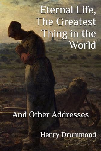 Eternal Life, The Greatest Thing in the World: And Other Addresses Eternal Life, The Greatest Thing in the World: And Other Addresses von Independently published