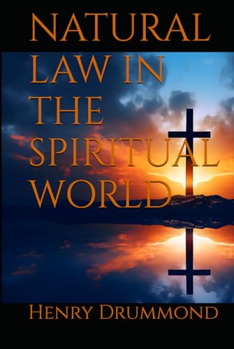 NATURAL LAW IN THE SPIRITUAL WORLD: The Hidden Link Between Nature’s Laws and Christian Faith NATURAL LAW IN THE SPIRITUAL WORLD: The Hidden Link Between Nature’s Laws and Christian Faith von Independently published