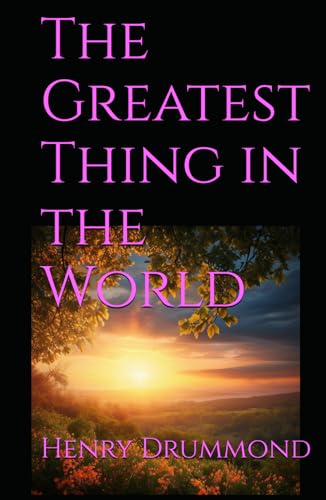 The Greatest Thing in the World: Timeless Wisdom on Love, Faith, and the Christian Life The Greatest Thing in the World: Timeless Wisdom on Love, Faith, and the Christian Life von Independently published