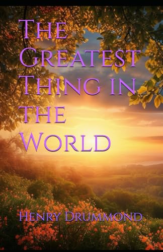 The Greatest Thing in the World: Timeless Wisdom on Love, Faith, and the Christian Life The Greatest Thing in the World: Timeless Wisdom on Love, Faith, and the Christian Life von Independently published