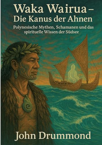 Waka Wairua – Die Kanus der Ahnen: Polynesische Mythen, Schamanen und das spirituelle Wissen der Südsee von tredition
