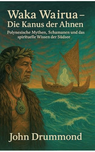 Waka Wairua – Die Kanus der Ahnen: Polynesische Mythen, Schamanen und das spirituelle Wissen der Südsee von tredition