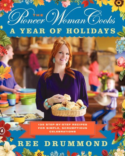 The Pioneer Woman Cooks―A Year of Holidays: 140 Step-by-Step Recipes for Simple, Scrumptious Celebrations von William Morrow