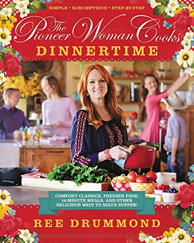 The Pioneer Woman Cooks―Dinnertime: Comfort Classics, Freezer Food, 16-Minute Meals, and Other Delicious Ways to Solve Supper!