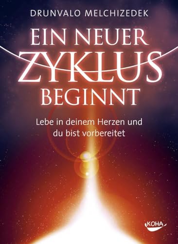 Ein neuer Zyklus beginnt: Lebe in deinem Herzen und du bist vorbereitet von Koha-Verlag GmbH