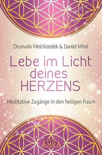 Lebe im Licht deines Herzens: Meditative Zugänge in den heiligen Raum von AMRA Verlag