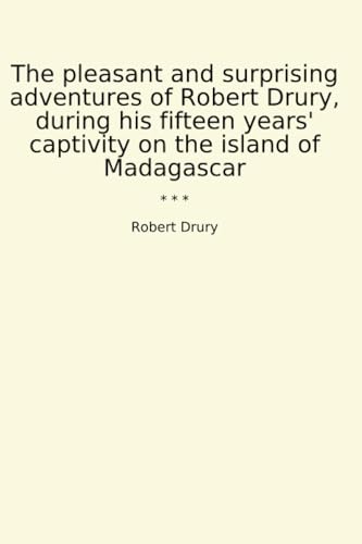 The Pleasant and Surprising Adventures of Robert Drury, During His Fifteen Years' Captivity on the Island of Madagascar von Anson Street Press