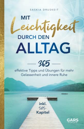Mit Leichtigkeit durch den Alltag: 365 effektive Tipps und Übungen für mehr Gelassenheit und innere Ruhe inkl. SOS-Kapitel Mit Leichtigkeit durch den Alltag: 365 effektive Tipps und Übungen für mehr Gelassenheit und innere Ruhe inkl. SOS-Kapitel