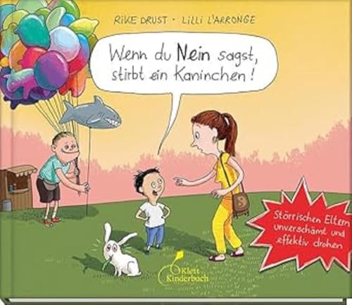 Wenn du Nein sagst, stirbt ein Kaninchen!: Störrischen Eltern unverschämt und effektiv drohen Wenn du Nein sagst, stirbt ein Kaninchen!: Störrischen Eltern unverschämt und effektiv drohen