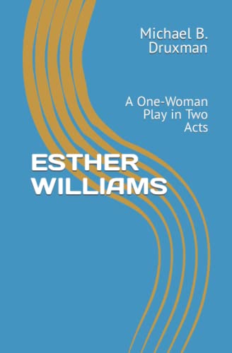 ESTHER WILLIAMS: A One-Woman Play in Two Acts (The Hollywood Legends, Band 66)