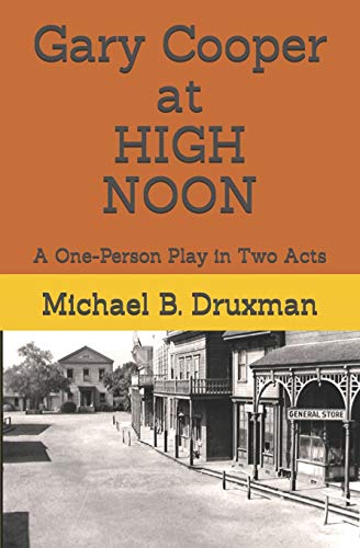 Gary Cooper at HIGH NOON: A One-Person Play in Two Acts (The Hollywood Legends, Band 49)