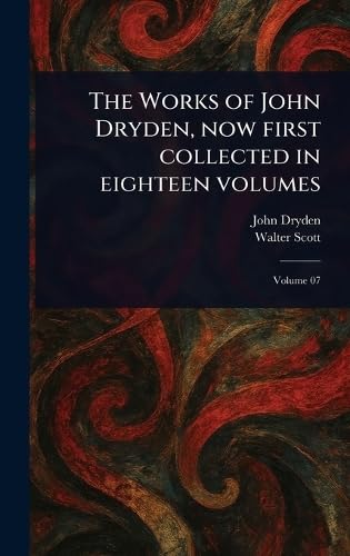 The Works of John Dryden, Now First Collected in Eighteen Volumes The Works of John Dryden, Now First Collected in Eighteen Volumes von Anson Street Press