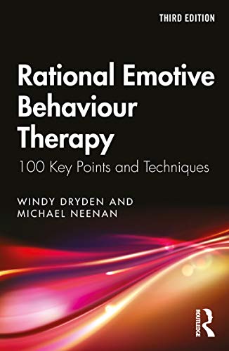 Rational Emotive Behaviour Therapy: 100 Key Points and Techniques Rational Emotive Behaviour Therapy: 100 Key Points and Techniques