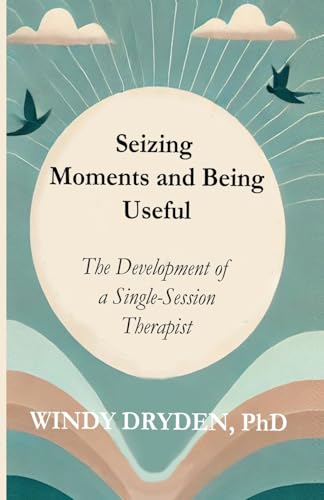 Seizing Moments and Being Useful: The Development of a Single-Session Therapist von Rationality Publications