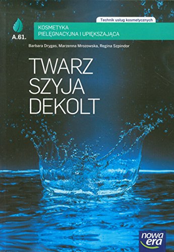 Twarz szyja dekolt Kosmetyka pielegnacyjna i upiekszajaca Podrecznik: A.61. Technik usług kosmetycznych