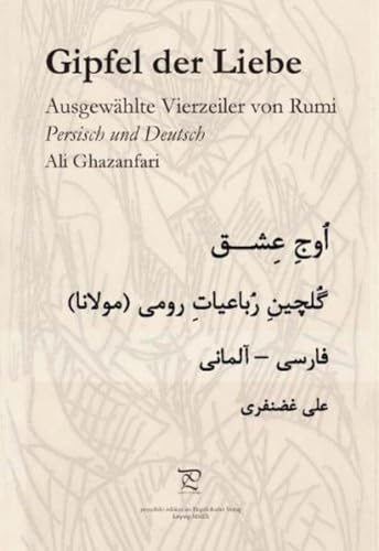 Gipfel der Liebe. Ausgewählte Vierzeiler von Rumi: Ausgewählte Vierzeiler. Persisch-Deutsch Gipfel der Liebe. Ausgewählte Vierzeiler von Rumi: Ausgewählte Vierzeiler. Persisch-Deutsch