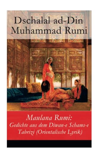 Maulana Rumi: Gedichte aus dem Diwan-e Schams-e Tabrizi (Orientalische Lyrik) von E-Artnow