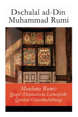 Maulana Rumi: Qazal (Orientalische Liebeslyrik: Qaselen/Ghaselendichtung)