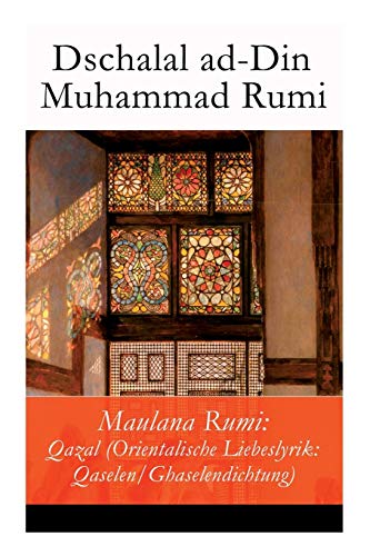 Maulana Rumi: Qazal (Orientalische Liebeslyrik: Qaselen/Ghaselendichtung)