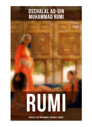 Rumi: Gedichte aus dem Diwan-e Schams-e Tabrizi: Maulana Rumis Orientalische Lyrik
