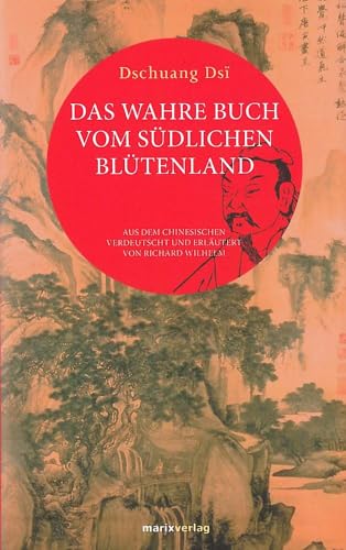 Das wahre Buch vom südlichen Blütenland: Aus dem Chinesischen verdeutscht und erläutert von Richard Wilhelm (Fernöstliche Klassiker) von Marix Verlag