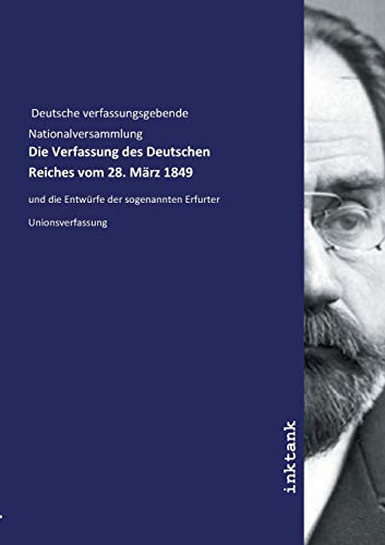 Die Verfassung des Deutschen Reiches vom 28. März 1849: und die Entwürfe der sogenannten Erfurter Unionsverfassung Die Verfassung des Deutschen Reiches vom 28. März 1849: und die Entwürfe der sogenannten Erfurter Unionsverfassung
