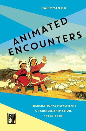Animated Encounters: Transnational Movements of Chinese Animation, 1940s–1970s (Asia Pop!) von University of Hawaii Press