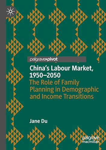 China's Labour Market, 1950–2050: The Role of Family Planning in Demographic and Income Transitions (Palgrave Studies in Economic History) von Palgrave Macmillan