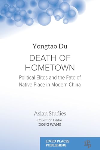 Death of Hometown: Political Elites and the Fate of Native Place in Modern China (Asian Studies) von Lived Places Publishing