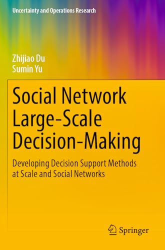 Social Network Large-Scale Decision-Making: Developing Decision Support Methods at Scale and Social Networks (Uncertainty and Operations Research) von Springer