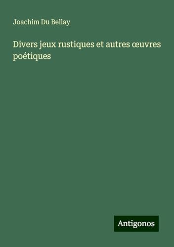 Divers jeux rustiques et autres ¿uvres poétiques von Antigonos Verlag
