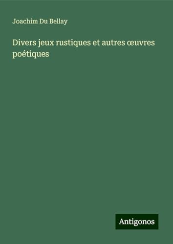 Divers jeux rustiques et autres ¿uvres poétiques von Antigonos Verlag