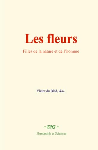 Les Fleurs: Filles de la nature et de l’homme von Humanités et Sciences - Editions le Mono
