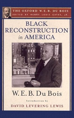 Black Reconstruction in America: An Essay Toward a History of the Part Which Black Folk Played in the Attempt to Reconstruct Democracy in America, ... 1860-1880 (The Oxford W. E. B. Du Bois) von Oxford University Press