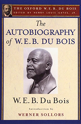 The Autobiography of W. E. B. Du Bois: A Soliloquy on Viewing My Life from the Last Decade of Its First Century (The Oxford W. E. B. Du Bois)