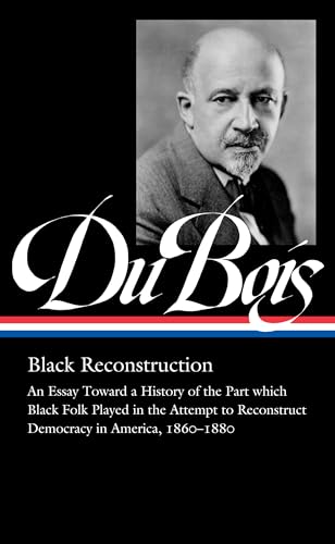 W.E.B. Du Bois: Black Reconstruction (LOA #350): An Essay Toward a History of the Part whichBlack Folk Played in the Attempt to ReconstructDemocracy in America, 1860–1880 (Library of America, 350) von Library of America