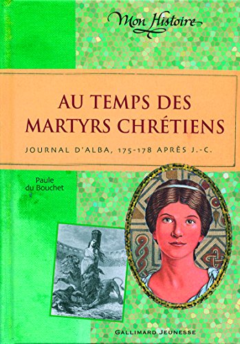 Au temps des martyrs chrétiens: Journal d'Alba, 175-178 après J-C.