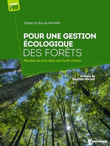 Pour une gestion écologique des forêts: Récolter du bois dans une forêt vivante von TERRE VIVANTE